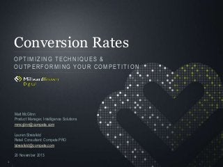 Conversion Rates
OPTIMIZING TECHNIQUES &
OUTPERFORMING YOUR COMPETITION

Matt McGlinn
Product Manager, Intelligence Solutions
mmcglinn@compete.com
Lauren Streisfeld
Retail Consultant: Compete PRO
lstreisfeld@compete.com
20 November 2013
1

 