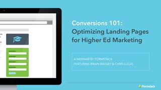 Conversions 101:
Optimizing Landing Pages
for Higher Ed Marketing
A WEBINAR BY FORMSTACK
FEATURING BRIAN MASSEY & CHRIS LUCAS
 