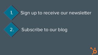 1. Sign up to receive our newsletter
2. Subscribe to our blog
 