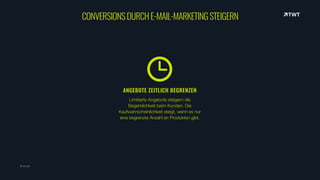 ANGEBOTE ZEITLICH BEGRENZEN
Limitierte Angebote steigern die
Begehrlichkeit beim Kunden. Die
Kaufwahrscheinlichkeit steigt, wenn es nur
eine begrenzte Anzahl an Produkten gibt.
© twt.de
CONVERSIONSDURCHE-MAIL-MARKETINGSTEIGERN
 