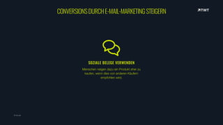 SOZIALE BELEGE VERWENDEN
Menschen neigen dazu ein Produkt eher zu
kaufen, wenn dies von anderen Käufern
empfohlen wird.
© twt.de
CONVERSIONSDURCHE-MAIL-MARKETINGSTEIGERN
 