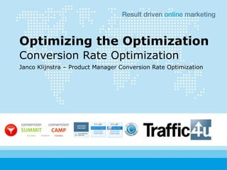Optimizing the Optimization
Conversion Rate Optimization
Janco Klijnstra – Product Manager Conversion Rate Optimization
 