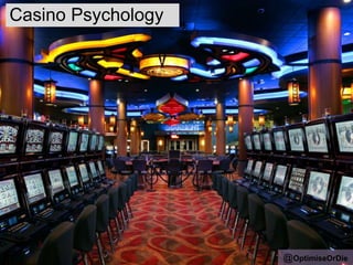 Casino Psychology
@OptimiseOrDie
 