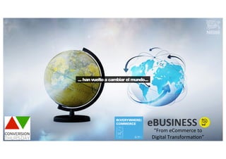eBUSINESS	
  
“From	
  eCommerce	
  to	
  
Digital	
  Transforma4on”	
  
 