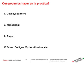 Que podemos hacer en la practica? Display: Banners Mensajería: Apps:  Otros: Codigos 2D, Localizacion, etc. 