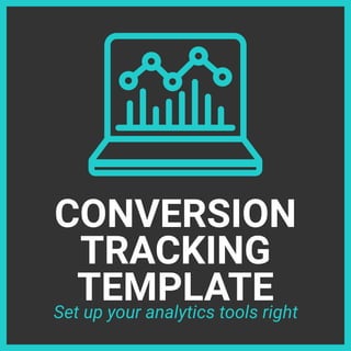 CONVERSION
TRACKING
TEMPLATE
Set up your analytics tools right
 
