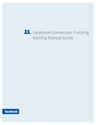 Facebook Conversion Tracking
Getting Started Guide
 
