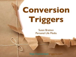 Conversion Triggers ,[object Object],[object Object],http://conversion triggers.com 