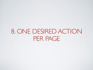 8. ONE DESIRED ACTION
PER PAGE
 