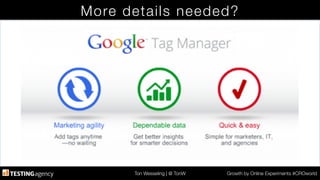 Ton Wesseling | @ TonW
 Growth by Online Experiments #CROworld
More details needed?
 