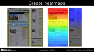 Ton Wesseling | @ TonW
 Growth by Online Experiments #CROworld
Create heatmaps
 