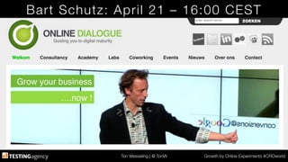 Ton Wesseling | @ TonW
 Growth by Online Experiments #CROworld
Bart Schutz: April 21 – 16:00 CEST
 
