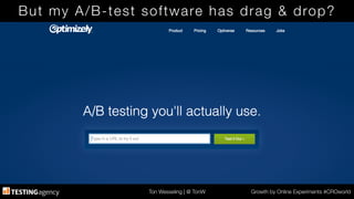 Ton Wesseling | @ TonW
 Growth by Online Experiments #CROworld
But my A/B-test software has drag & drop?
 