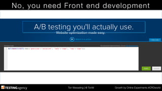 Ton Wesseling | @ TonW
 Growth by Online Experiments #CROworld
No, you need Front end development
 