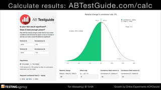Ton Wesseling | @ TonW
 Growth by Online Experiments #CROworld
Calculate results: ABTestGuide.com/calc
 