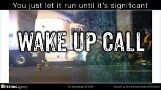 Ton Wesseling | @ TonW
 Growth by Online Experiments #CROworld
You just let it run until it’s signiﬁcant
 