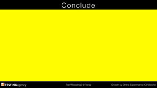 Ton Wesseling | @ TonW
 Growth by Online Experiments #CROworld
Conclude
 