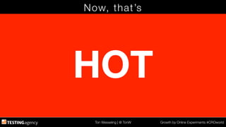 Ton Wesseling | @ TonW
 Growth by Online Experiments #CROworld
Now, that’s
HOT
 