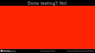 Ton Wesseling | @ TonW
 Growth by Online Experiments #CROworld
Done testing? No!
 