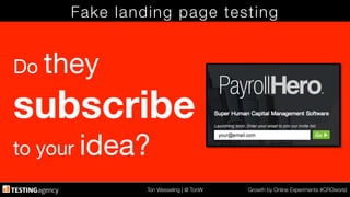 Ton Wesseling | @ TonW
 Growth by Online Experiments #CROworld
Fake landing page testing
Do they
subscribe
to your idea?
 