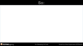 Ton Wesseling | @ TonW
 Growth by Online Experiments #CROworld
So:
 