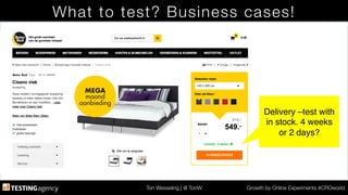 Ton Wesseling | @ TonW
 Growth by Online Experiments #CROworld
What to test? Business cases!
Delivery –test with
in stock. 4 weeks
or 2 days?!
 