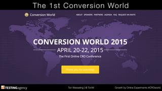 Ton Wesseling | @ TonW
 Growth by Online Experiments #CROworld
The 1st Conversion World
 