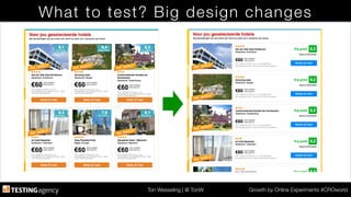Ton Wesseling | @ TonW
 Growth by Online Experiments #CROworld
What to test? Big design changes
 