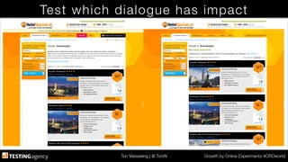 Ton Wesseling | @ TonW
 Growth by Online Experiments #CROworld
Test which dialogue has impact
 