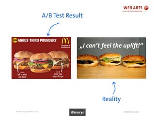 © Andre Morys, Web Arts AG www.web-arts.com33
A/B Test Result
Reality
„I can‘t feel the uplift!“
@morys
 