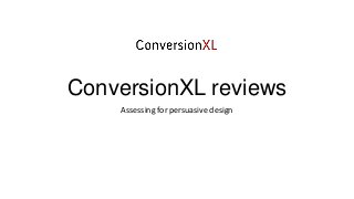 ConversionXL reviews
Assessing for persuasive design

 