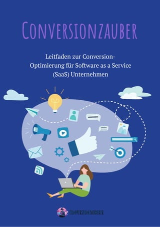 Leitfaden zur Conversion-
Optimierung für Software as a Service
(SaaS) Unternehmen
Conversionzauber
 