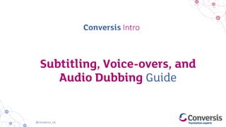 @conversis_uk
Subtitling, Voice-overs, and
Audio Dubbing Guide
 