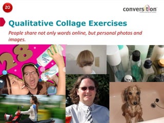 20



 Qualitative Collage Exercises
 People share not only words online, but personal photos and
 images.
 