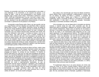 Portanto, na conversão você não se une primeiramente a uma ordem, a
uma instituição, a um movimento, a um conjunto de crenças, a um
código de ação - você se une primeiramente a uma Pessoa, e em
segundo lugar a essas outras coisas. "Chamados a pertencer a Jesus
Cristo". Você não é chamado para ir ao céu, a ser bom, a fazer o bem você é chamado a pertencer – a pertencer a Jesus Cristo. Fazer o bem,
ser bom, alcançar o céu são subprodutos desse pertencer. O centro da
conversão é o pertencer de uma pessoa a uma Pessoa.
Incorporado a essa Pessoa está o Reino, por isso quando você se
une a essa Pessoa você tem relações com esse Reino. Mas a natureza
desse Reino é social - a vida integral, individual e social, se sujeita ao
seu domínio. Exige obediência total na vida total. A entrada para o Reino
é pessoal, mas a natureza do Reino é social. Por isso o conteúdo da
conversão é por sua própria natureza tanto individual como social, não
uma hora individual e outra social - é ambas as coisas e uma só ao
mesmo tempo. Isso está de acordo com a própria contextura do
indivíduo como indivíduo. Ele não é ora individual e ora social. Ele é
ambos ao mesmo tempo. "Ser é ser em relações". Você não pode "ser"
sem ser "em relações". Assim como o homem pela sua própria natureza
é ao mesmo tempo pessoal e social, assim também a conversão pela
sua própria natureza são ambas as coisas. Desapareceu a divisão entre
o evangelho individual e social. Separá-los é separar o que Deus ajuntou
na Encarnação quando a Palavra se tornou carne.
Desde que a conversão converte ao Reino de Deus, então a área
de operação-conversão é a vida integral, individual e social. Jesus deu o
conteúdo do Reino quando pronunciou Seu manifesto na pequena
sinagoga de Nazaré, no começo de seu ministério: "O Espírito do
Senhor está sobre mim, pelo que me ungiu para evangelizar aos pobres;
enviou-me a proclamar libertação aos cativos e restauração da vista aos
cegos, para pôr em liberdade os oprimidos e evangelizar os pobres (os
economicamente deserdados); enviou-me para proclamar libertação aos
cativos (os social e politicamente deserdados) e restauração da vista
aos cegos (os fisicamente deserdados); para pôr em liberdade os
oprimidos (os moral e espiritualmente deserdados, os que se
contundiram nas leis moral e espiritual), e apregoar o ano aceitável do
Senhor (ou o ano do Jubileu do Senhor - o Ano do Jubileu no qual todos
os escravos eram libertos, todas as dívidas canceladas e toda a terra
redistribuída e a nação começava sobre uma base de íntima
aproximação à igualdade. Isso o que Jesus anunciou era o Ano do
Jubileu do Senhor - um mundo recém-começado.

Aqui estava uma reconstrução que havia de refazer econômica,
social, política, física, moral e espiritual, e coletivamente o mundo. Isso
era um esboço do objetivo do Reino e, portanto, o conteúdo da
conversão a esse Reino. Desde que o Reino é o Caminho, sem
qualificativo, assim a conversão ao Reino é o converter-se à conversão,
sem qualificativo. A vida total é a área de operação. Conversão,
qualificada, é conversão cancelada a esse ponto.
Uma conversão viva, que se desenvolve é conversão que alcança
maiores e maiores áreas da vida. Uma conversão que não se
desenvolve está se aniquilando. Degenera em formas e frases mortas
cujo conteúdo desapareceu. Nesse vazio os espíritos do mal entram e
dominam. A conversão é pervertida. Queimava-se uma cruz em frente à
casa de um negro, e um meninozinho judeu perguntou ao pai o que
aquilo significava. O pai vagarosamente replicou: "Os cristãos perderam
o Caminho". Uma cruz a queimar é uma cruz que se queima com ódio e
preconceito - uma cruz pervertida - em vez da cruz de Jesus que se
queima com amor pelos inimigos. Os cristãos que a queimaram ou
aprovaram o que por trás se achava - ódio racial - perderam o Caminho.
Esse abastecer da conversão com conteúdo mais e mais profundo
e com alcance de áreas mais e mais amplas se pode perceber nessa
carta de Paulo Santamurti, da Índia. Ele era um brâmane da casta nobre
do Sul da Índia e como um hindu em revolta contra as castas dirigiu-se
ao bairro dos párias de Madras, pediu que as moças disponíveis fossem
dispostas em linha, escolheu a mais escurinha delas todas e disse: "Vou
casar-me com você". E assim fez. Quando ela morreu, ele casou-se com
sua irmã. A nobreza não somente se uniu a uma criatura dos párias,
mas, entre essas, à mais humilde de todas elas. Isso era completar seus
princípios de fraternidade com vingança. Como ardente nacionalista foi
preso durante o movimento de Gandhi por libertação. Mahatma Gandhi
enviou-lhe um Novo Testamento para que ele o lê-se na prisão. Gandhi,
que não acreditava na conversão, foi o instrumento para a conversão de
Santamurti. Ele se converteu lendo o Novo Testamento, e foi batizado.
Enviei-lhe meus livros à medida que iam sendo publicados, e o último,
Maturidade Cristã, provocou esse comentário:
"O recebimento desse livro é um ponto decisivo em minha vida
íntima em Cristo. É um marco. Quando aceitei o Senhor Jesus como
meu Mestre e Líder aceitei-O porque Ele me deu autoridade decisiva
para rebelar-me contra os erros sociais e os rituais supersticiosos da religião; Ele deu autoridade devido à liberdade, igualdade e fraternidade

 