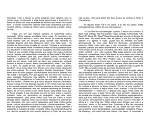 descrição. Todo o tempo eu vinha pregando retas relações com as
outras raças, condenando a vida social pecaminosa e anunciando o
Reino de Deus com uma sociedade de homens que fariam um mundo
bom - o homem construindo o Reino! Mais tarde compreendi que não se
constrói o Reino - recebe-se o Reino como a criancinha o recebe - entrase nele.
Fazia um ano que éramos casados. O casamento estava
perigando. Minha esposa acreditava numa coisa. Eu acreditava em
outra. Decidimos estudar a Jesus, sem auxílio de qualquer espécie,
como fizemos com um pequeno grupo durante sete semanas no
Canadá. Durante dois dias labutamos sobre uma frase única - "A
vontade de Deus versus vontade do homem". Comecei a compreender
que se eu depusesse minha vontade nas mãos de Deus (querendo dizer
que escolheria o mais alto em todas as situações) isto seria equivalente
a fazer a sua vontade. Então percebi que Jesus não estava pedindo
crença ("aquele que deseja fazer a vontade de Deus sabe"). Ele estava
chamando o homem para agir, para decidir quando conhecesse o
sublime, e obedecer-lhe. Estava me entregando a tudo de Deus que
podia ver em Jesus, mais tudo de Deus que poderia ser revelado
amanhã e depois e depois. Assim compreendendo, disse: "Sim, Deus,
eu o farei. Tu podes ter-me, tudo em mim para aquela suprema
escolha!". A luz jorrou sobre mim. Chorei como uma criança, chamando
por minha esposa: "Eu o tinha perdido. Perdido inteiramente". Todos
esses anos eu tenho pregado somente sobre ética social e pessoal, mas
não sobre o evangelho. Por que alguém não me havia dito? Como fui
cego, estúpido! Exortando meu rebanho à bondade. Isto não é o
evangelho. O Evangelho era o Cristo vivo que veio para habitar em mim.
Ele me libertou. Garantiu-me que meus pecados estavam perdoados.
Trouxe-me luz. Fez-me regozijar. Quanto a mim, tinha vivido nas trevas
e em verdade pregara trevas. Exortei as pessoas a lutarem para serem
boas, para viver retamente, mas isto somente terminava em frustração.
Agora, de um novo centro e com novas forças, todas estas coisas que
eu havia pregado e que não podia cumprir ou levar outros a cumprir,
voltaram como um subproduto do evangelho. Levei seis anos,
aproximadamente, para juntar minha nova vida em Cristo e minha
teologia liberal. Algumas coisas que eu havia lançado fora, precisavam
ser retomadas. Um novo centro despontava para toda minha paixão
social - não se centralizava na luta humana - centralizava-se em Cristo.
Pela sua graça podemos realizar isto. Desapareceu o medo. Voltaram a
esperança e a alegria. O poder, em parte, voltou. Eu compreendi que há
um caminho através de tudo quando pertenço a Cristo; se uma porta

não se abre, uma outra abrirá. Sei disso porque eu conheço a Cristo e
Lhe pertenço.
Se alguém disser: Ele é um pastor, e eu não sou pastor, então
conheçamos esta história de uma mãe qualquer.
"Foi no final de sua mensagem, quando o senhor nos convidou a
fazer nova entrega. Não me levantei. Fiquei sentada murmurando: "Oh,
Deus! Oh, Deusl Oh, Deus!" Repentinamente algo ocorreu no âmago de
minha alma. Não sabia então, nem sei agora, o que era. As lágrimas
rolaram. Fui agitada e vazia. Quase que de imediato me enchi
gloriosamente de nova vida. Senti-me dominada, completamente
possuída. Nada havia feito para o que aconteceu. Fui tomada de
surpresa, parecia que estava acontecendo a outra pessoa. Convenci-me
mais do que nunca de que a iniciativa vem dEle. Dizer que era alegria,
poder, certeza - sim, tudo verdade. Mas estas palavras não podem
descrever, na realidade, tudo. Cada átomo em mim estava vivo; todas as
faculdades alertas. Perdoei as pessoas que, na companhia, sentia eu,
foram injustas com meu filho. Perdoei tudo e a todos. Na manhã
seguinte, penso eu, os outros aqui no Ashram deviam estar perplexos
lendo meus pensamentos à medida que meus olhos percorriam face
após face! Pois, surpreendi-me dizendo: "Eu gosto de você, eu gosto de
você". São-me dados meios de expressar tão grande amor".
Se alguém ainda diz: "Não se ajustam a mim, pois estes relatos
são de geração veterana. E nós os jovens? Que se nos diz?" Bem, uma
jovem senhora muito atraente e capaz, evidentemente nascida para a
liderança, mas com o ego insubmisso no centro de tudo, veio ao nosso
Ashram na América. Percebeu que uma decisão tinha que ser feita entre
Cristo e si mesma. Saiu para uma colina e sentou-se numa ponte rústica
que passava sobre o riacho e enfrentou o problema. Apanhou uma lasca
de madeira e atirou-a na água, dizendo: "Lá se vai meu orgulho", e
contemplou-a a flutuar. A seguir atirou outra, dizendo: "Lá se vão meus
ressentimentos", e observou-o a deslizar pela água. Ainda outra vez
atirou terceira lasca, e disse: "Lá se vão meus temores", vigiando-a ao
ser levada pela corrente. Restava a última. Apanhou-a vagarosamente sabia que era a mais difícil. Tudo o mais tinha sido preliminar. Depois de
uma pausa, atirou também a quarta lasca e disse: "Lá vai o meu ego". A
última a ir, mas tinha ido. Voltou sobre asas. Perdeu sua vida e a
encontrou. Unida a Ele estava livre. Submissa a Ele não precisava
submeter-se a nada mais - estava de pé, diante de tudo mais! A
conversão lhe trouxe personalidade - personalidade verdadeira. Trouxelhe liderança, pois agora não quer liderar, mas servir. A conversão a

 