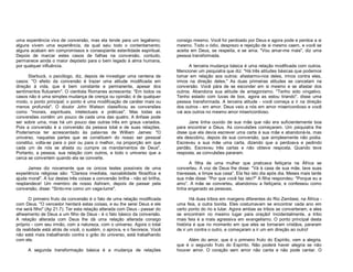 uma experiência viva de conversão, mas ela tende para um legalismo;
alguns vivem uma experiência, da qual saiu todo o contentamento;
alguns acabam em compromissos e conseqüente esterilidade espiritual.
Depois de marcar estes casos de falhas na conversão, contudo,
permanece ainda o maior depósito para o bem legado à alma humana,
por qualquer influência.
Starbuck, o psicólogo, diz, depois de investigar uma centena de
casos: "O efeito da conversão é trazer uma atitude modificada em
direção à vida, que é bem constante e permanente, apesar dos
sentimentos flutuarem". O cientista Romanes acrescenta: "Em todos os
casos não é uma simples mudança de crença ou opinião; é de qualquer
modo, o ponto principal; o ponto é uma modificação de caráter mais ou
menos profunda". O doutor John Watson classificou as conversões
como "morais, espirituais, intelectuais e práticas". Mas todas as
conversões contêm um pouco de cada uma das quatro. A ênfase pode
ser sobre uma, mas há um pouco das outras três em graus variados.
Pois a conversão é a conversão da pessoa total e de suas relações.
Poderíamos ter acrescentado às palavras de William James: "O
universo, naquelas partes que se constituem do nosso ser pessoal
constitui, volta-se para o pior ou para o melhor, na proporção em que
cada um de nós se afasta ou cumpre os mandamentos de Deus".
Portanto, a pessoa, sua relação com outros, e todo o universo que a
cerca se convertem quando ela se converte.
James diz novamente que os únicos testes possíveis de uma
experiência religiosa são: "Clareza imediata, razoabilidade filosófica e
ajuda moral". A luz destas três coisas a conversão brilha - não só brilha,
resplandece! Um membro de nosso Ashram, depois de passar pela
conversão, disse: "Sinto-me como um vaga-lume".
O primeiro fruto da conversão é o fato de uma relação modificada
com Deus. "O vencedor herdará estas coisas, e eu lhe serei Deus e ele
me será filho" (Ap 21.7). Ter esta relação alterada com Deus - passar do
alheamento de Deus a um filho de Deus - é o fato básico da conversão.
A relação alterada com Deus lhe dá uma relação alterada consigo
próprio - com seu irmão, com a natureza, com o universo. Agora o total
da realidade está atrás de você, o sustém, o aprova, e o favorece. Você
não está mais trabalhando contra o grão do universo, está trabalhando
com ele.
A segunda transformação básica é a mudança de relações

consigo mesmo. Você foi perdoado por Deus e agora pode e perdoa a si
mesmo. Todo o ódio, desprezo e rejeição de si mesmo caem, e você se
aceita em Deus, se respeita, e se ama. "Vou amar-me mais", diz uma
pessoa transformada.
A terceira mudança básica é uma relação modificada com outros.
Mencionei um psiquiatra que diz: "Há três atitudes básicas que podemos
tomar em relação aos outros: afastarmo-nos deles, irmos contra eles,
irmos na direção deles." As duas primeiras atitudes se cancelam na
conversão. Você pára de se esconder em si mesmo e se afastar dos
outros. Abandona sua atitude de antagonismo. "Tenho sido vingativo.
Tenho estado com luvas de box, agora as estou tirando", disse uma
pessoa transformada. A terceira atitude - você começa a ir na direção
dos outros - em amor. Deus veio a nós em amor misericordioso e você
vai aos outros no mesmo amor misericordioso.
Jane tinha ouvido de sua mãe que não era suficientemente boa
para encontrar a Deus. As convulsões começaram. Um psiquiatra lhe
disse que ela devia escrever uma carta à sua mãe e abandoná-la, mas
ela descobriu, depois de sua conversão, que simplesmente não podia.
Escreveu a sua mãe uma carta, dizendo que a perdoava e pedindo
perdão. Escreveu três cartas e não obteve resposta. Quando teve
resposta, as convulsões pararam.
A filha de uma mulher que praticava feitiçaria na África se
converteu. A voz de Deus lhe disse: "Vá à casa de sua mãe, lave suas
travessas, e limpe sua casa”. Ela fez isto dia após dia. Meses mais tarde
sua mãe disse: "Por que você faz isto?" A filha respondeu: "Porque eu a
amo”. A mãe se converteu, abandonou a feitiçaria, e confessou como
tinha enganado as pessoas.
Há duas tribos em margens diferentes do Rio Zambesi, na África uma feia, a outra bonita. Eles costumavam se encontrar cada ano em
certo ponto do rio e lutar. Agora ambas as tribos se converteram, e eles
se encontram no mesmo lugar para oração! Incidentalmente, a tribo
mais feia é a mais agressiva em evangelismo. O ponto principal desta
história é que no momento em que eles se tornaram cristãos, pararam
de ir um contra o outro, e começaram a ir um em direção ao outro!
Além do amor, que é o primeiro fruto do Espírito, vem a alegria,
que é o segundo fruto do Espírito. Não poderá haver alegria se não
houver amor. O coração sem amor não canta e não pode cantar. O

 