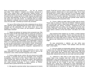 África, um professor cristão costumava sair
nos fins de semana
para beber. Ficou bêbedo e, dirigindo uma bicicleta, atordoou-se e
entrou numa cabana nativa, onde adormeceu. Quando acordou, um
velho estava sentado ao seu lado, olhando para ele. O velho perguntoulhe quem ele era, e soube que era um cristão. Quando quis saber quem
era o velho, este respondeu: "Eu não sou um cristão, mas se eu o fosse,
não viveria como você está vivendo - eu realmente seria um cristão".
Isso despertou o professor; ele se converteu realmente e desde então,
viveu uma vida cristã - convertido por homem não convertido!
Por que um filho de Deus há de cortar a esperança de sua vida ao
meio, ingerindo veneno deliberadamente por fumar? Esta é a descoberta
daqueles que têm pesquisado. Por que tentar provar que é uma
exceção? E se você é uma mulher, por que apressar o processo de
deterioração, fumando?
7 - Depois de participar da natureza divina acrescente isso: Pelo
seu divino poder nos têm sido doadas todas as coisas que conduzem à
vida, e à piedade (...) por elas vos torneis coparticipantes da natureza
divina, por isso mesmo, vós, reunindo toda vossa diligência, associai
com a vossa fé, a virtude; com a virtude, o conhecimento; com o
conhecimento, o domínio próprio, a perseverança; com a perseverança,
a piedade; com a piedade, a fraternidade; com a fraternidade, o amor (2
Pedro 1.3-7). Sente-se cada dia e examine essas sete coisas, e verifique
se você as está acrescentando à sua fé básica: virtude, conhecimento,
domínio próprio, perseverança, piedade, fraternidade e amor. Confira e
veja em quais você está crescendo ou minguando - especialmente na
última.
Todo crescimento na vida cristã é crescimento no amor. Você
pode acrescentar as outras seis qualidades à sua fé, mas se não
acrescentar o amor, então você está minguando como cristão.
8 - Forme o hábito de dar o dízimo. Dei uma minuta de um cartão
de decisão à comissão local para ser empregado numa campanha
evangelística. Havia escrito um item: "Darei o dízimo de meu salário",
mas o impresso saiu, "darei um pouco de meu salário". Nós moderamos
assim nossa contribuição de "um décimo" a "um pouco". Minguamos
com nossa diminuta contribuição. O dízimo pertence ao Senhor.
Somente damos quando dermos dos nove décimos.
9 - Não aguarde as grandes tarefas, faça as pequenas de maneira

grande. "Foste fiel no pouco, sobre o muito te colocarei". Um homem de
estatura pequena, olhando para um outro enorme, disse: "Se eu fosse
tão grande como o senhor, sabe o que faria? Eu iria à floresta, pegaria
um urso bem grande, e o quebraria membro a membro". Ao que o outro,
olhando-o por um momento, respondeu: "Homenzinho, há uma porção
de ursinhos por aí". Se você não pode fazer grandes coisas, então se
dedique ardorosamente às pequenas coisas.
10 - Forme o hábito de repetir todas as noites antes de dormir:
"Posso todas as coisas em Cristo que me fortalece". Repita-as quando
abrir os olhos pela manhã e várias vezes durante o dia. Um garotinho
que experimentou isso, afirmou: "Funciona". Transformou-se de uma
pessoa negativa para uma positiva. Um outro garotinho de sete anos,
ouvindo a mãe dizer: "Como sou tola", disse: "Mamãe, não diga que tola,
porque senão a senhora vai ficar tola mesmo". Ele estava com a idéia
certa.
Duas senhoras foram tratadas por um médico, e ambas julgaram
que ele lhes tinha dado um sedativo. Ficaram com tanto sono que não
podiam manter os olhos abertos. Mas o que o médico lhes dera era um
estimulante! Uma delas então disse ao médico: "Par favor, da próxima
vez, diga-nos que medicamento vai dar-nos para que saibamos como
reagir".
Os seus pensamentos o definem, por isso defina seus
pensamentos. Diga para si mesmo: "Farei qualquer coisa que deva
fazer", e fará mesmo.
11 - Viva num estado de receptividade relaxada. Saiba como tirar,
e saberá como dar. Nesta época tem-se insistido tanto em relaxamento,
que em muitos casos se diz: "Relaxe tanto quanto puder". Não tente
relaxar, relaxe apenas. Não relaxe num vácuo, relaxe na Sua Presença.
Receba dEle. Quando Ele tiver tudo de você, então você terá tudo dEle.
12 - Habitue-se a falar todos os dias sobre Cristo a alguma
pessoa. Nada é seu, enquanto você não o dividir. Um homem foi
apresentado a uma comunidade por um outro que se tornou seu apoio.
Apresentou-o ao Rotary, às organizações cívicas, e afinal o descobriu ao
seu lado quando se uniu à igreja. O que mais o surpreendeu foi
descobrir que o amigo que o apresentara às várias organizações da
comunidade não lhe havia dito uma palavra da igreja ou de Cristo. Por
isso surpreendeu-se ao descobri-lo na igreja. Um silêncio criminoso

 