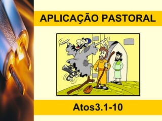 APLICAÇÃO PASTORAL Atos3.1-10 