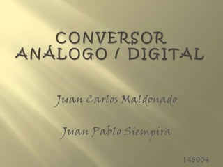 Conversor análogo / digital Juan Carlos Maldonado Juan Pablo Siempira 148904 