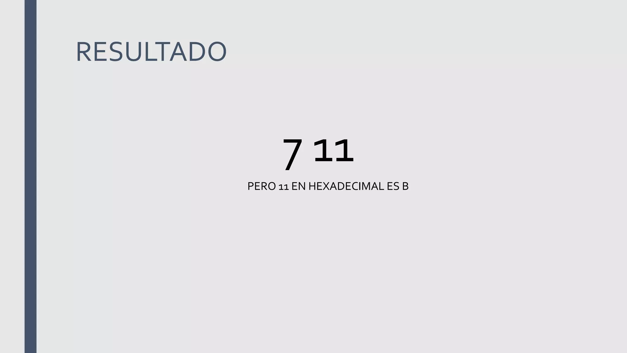 RESULTADO
7 11
PERO 11 EN HEXADECIMAL ES B
 