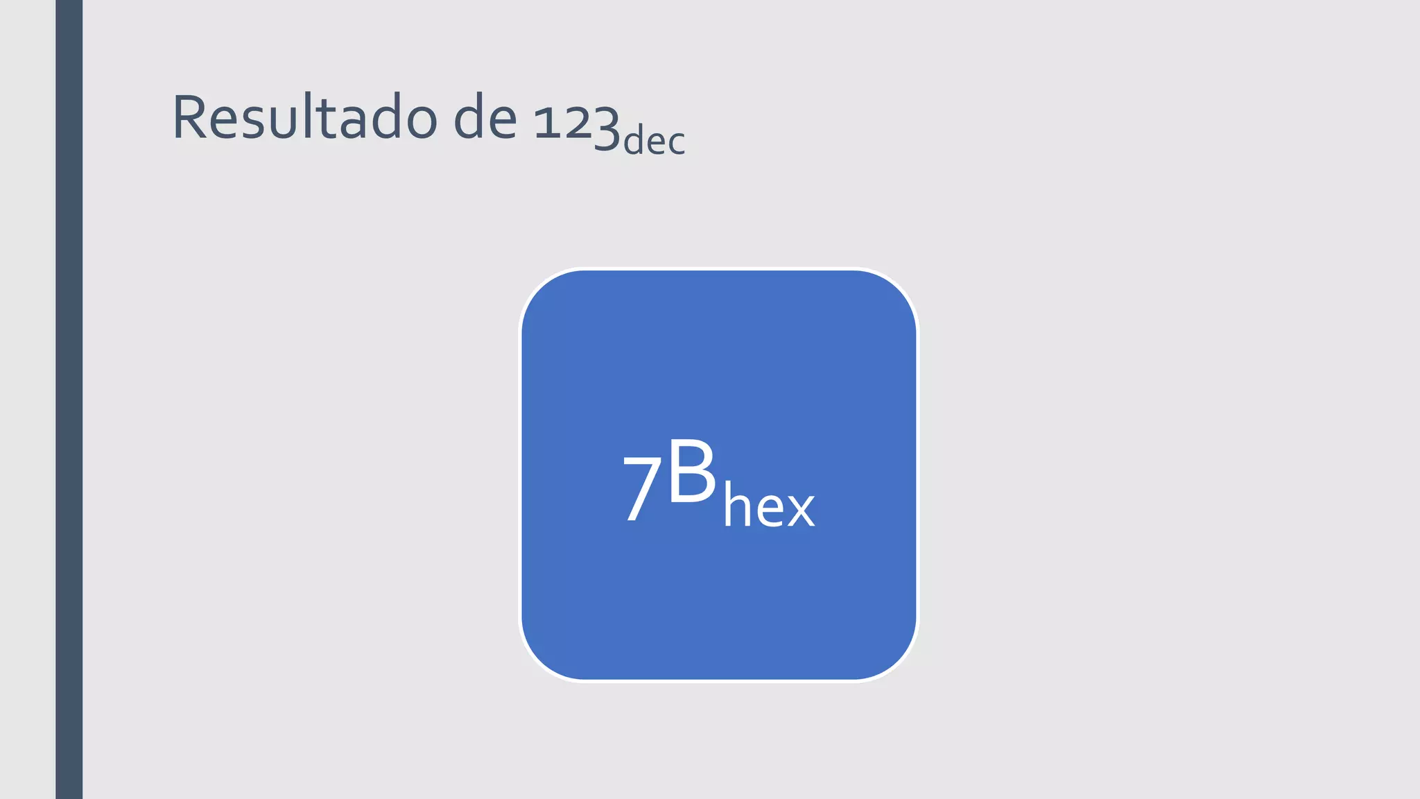 Resultado de 123dec
7Bhex
 