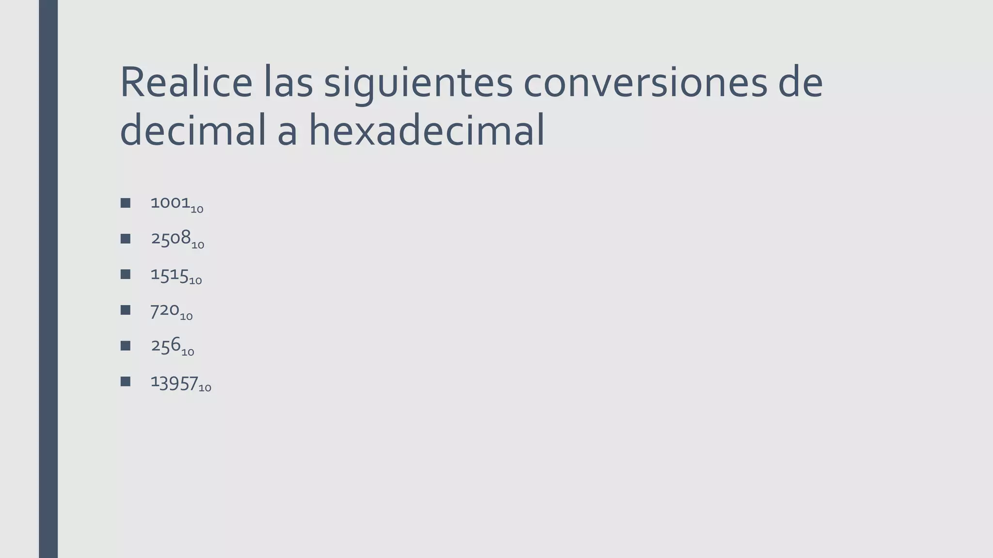 Realice las siguientes conversiones de
decimal a hexadecimal
■ 100110
■ 250810
■ 151510
■ 72010
■ 25610
■ 1395710
 