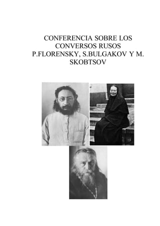 CONFERENCIA SOBRE LOS
CONVERSOS RUSOS
P.FLORENSKY, S.BULGAKOV Y M.
SKOBTSOV
 