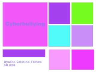 +
Cyberbullying
By:Ana Cristina Tames
6B #28
Cyberbullying
 