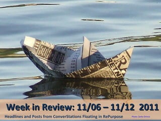 Week in Review: 11/06 – 11/12  2011 Headlines and Posts from ConverStations Floating in RePurpose Photo: Zarko Drincic 