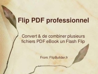 Flip PDF professionnel
Convert & de combiner plusieurs
fichiers PDF eBook un Flash Flip
From: FlipBuilder.fr
 