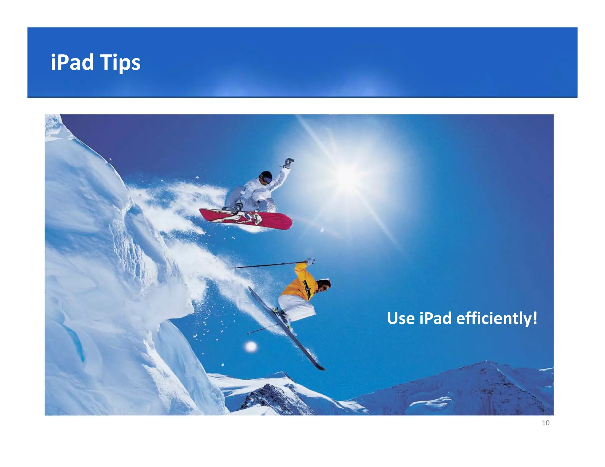 Click to edit Master title style
iPad Tips




                                   Use iPad efficiently!




                                                           10
 