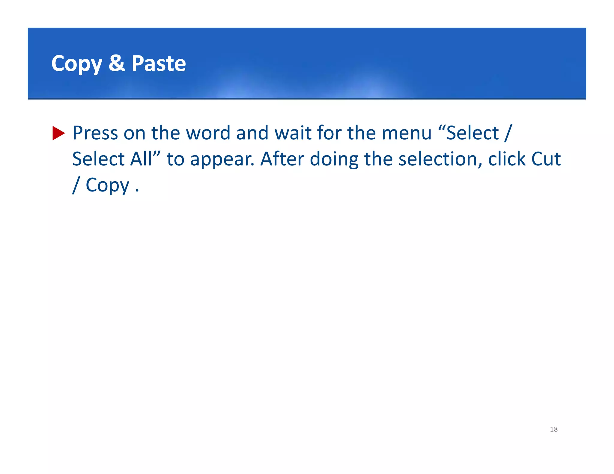Click& Paste Master title style
      to edit
Copy & Paste

   Press on the word and wait for the menu “Select / 
    Select All” to appear. After doing the selection, click Cut
    / Copy .




                                                             18
 
