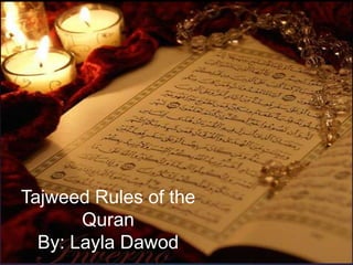 Tajweed Rules of the Quran By: Layla Dawod 